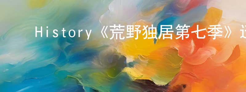 ﻿陈根元发布﻿History《荒野独居第七季》迅雷下载/在线观看/百度云-选秀/综艺-美剧天堂